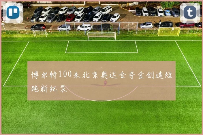博尔特100米北京奥运会夺金创造短跑新纪录